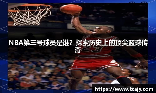 NBA第三号球员是谁？探索历史上的顶尖篮球传奇