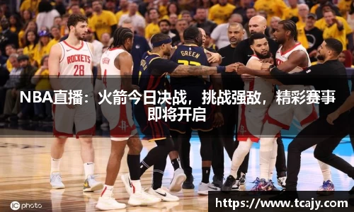 NBA直播：火箭今日决战，挑战强敌，精彩赛事即将开启